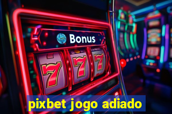 pixbet jogo adiado