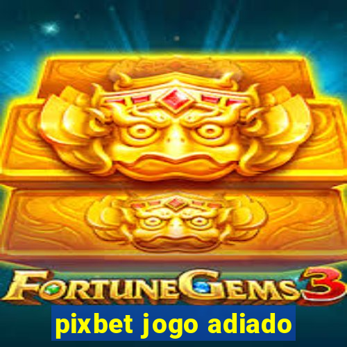 pixbet jogo adiado