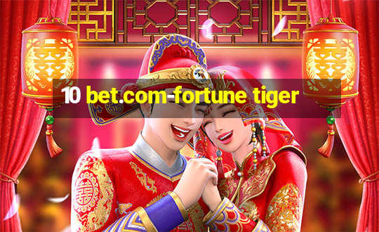 10 bet.com-fortune tiger