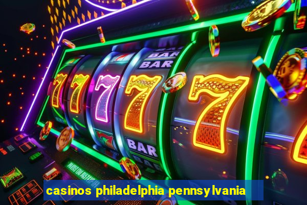 casinos philadelphia pennsylvania