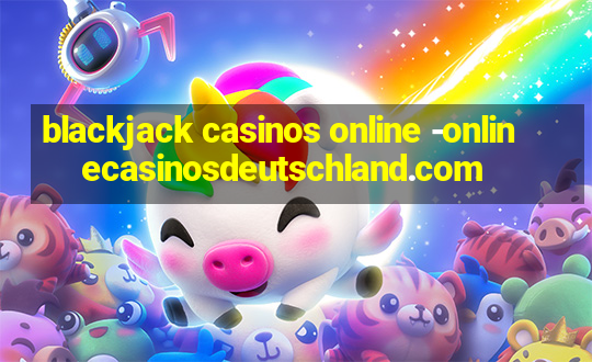 blackjack casinos online -onlinecasinosdeutschland.com