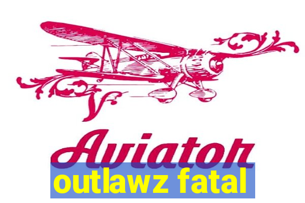 outlawz fatal