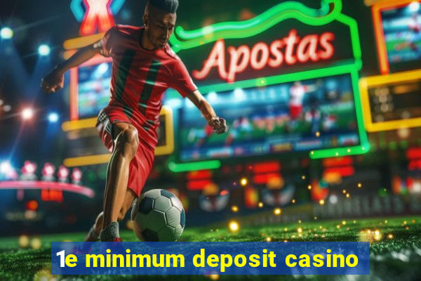 1e minimum deposit casino