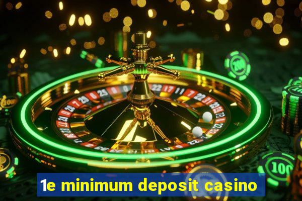 1e minimum deposit casino