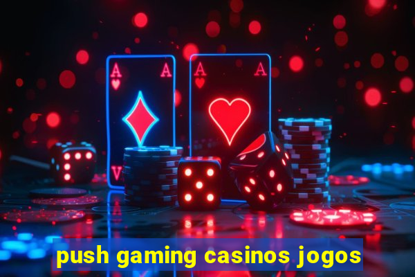 push gaming casinos jogos