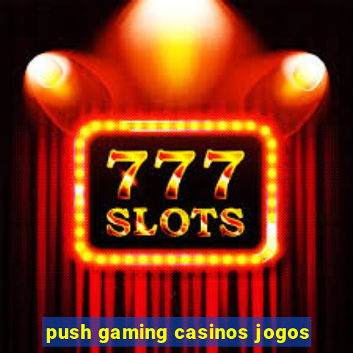 push gaming casinos jogos