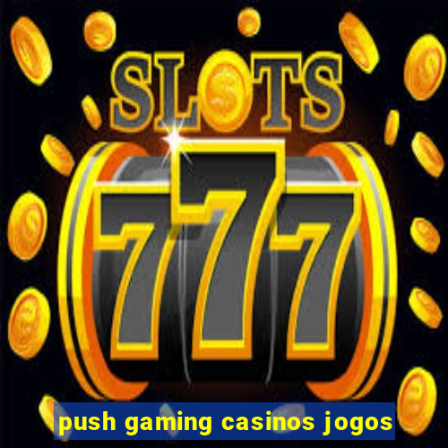 push gaming casinos jogos