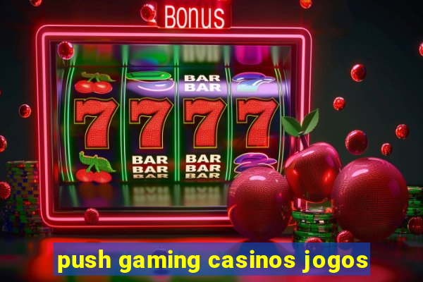 push gaming casinos jogos