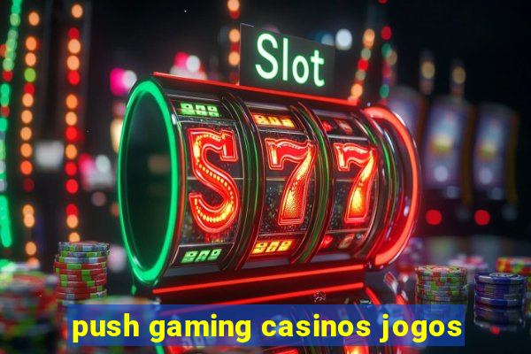 push gaming casinos jogos