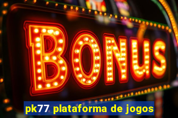 pk77 plataforma de jogos