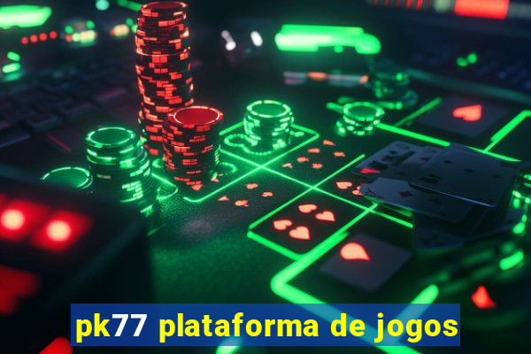 pk77 plataforma de jogos