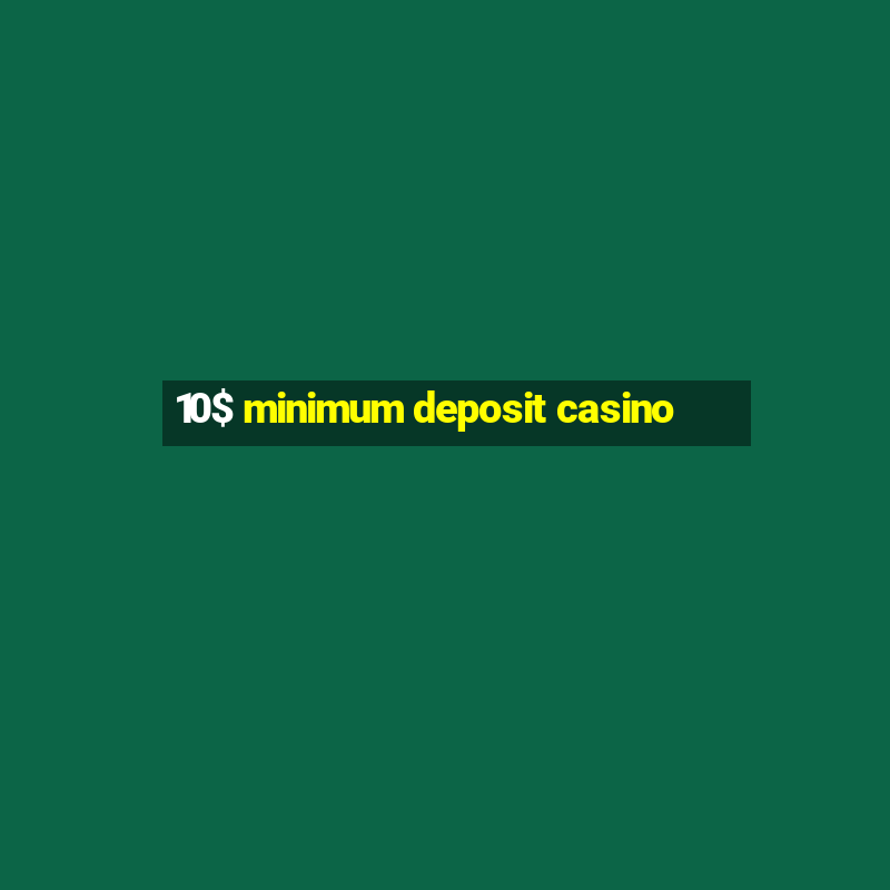 10$ minimum deposit casino