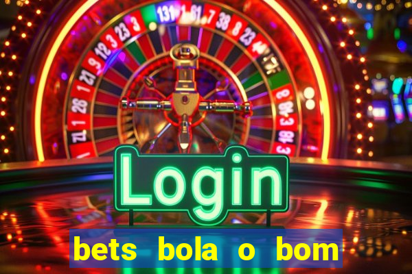 bets bola o bom do futebol