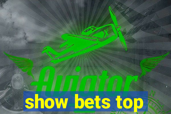 show bets top