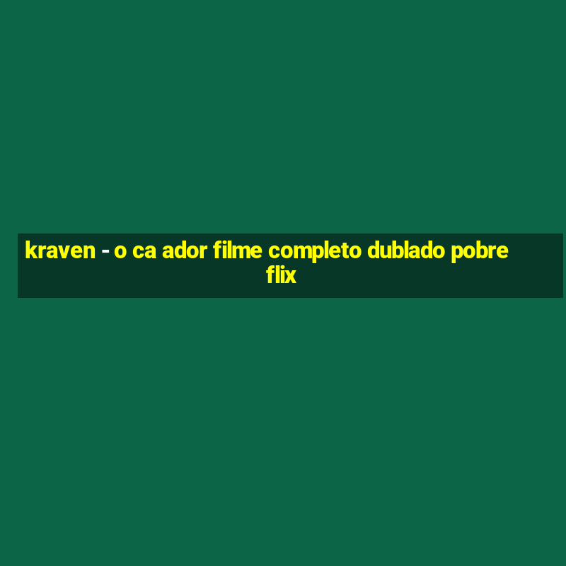 kraven - o ca ador filme completo dublado pobreflix