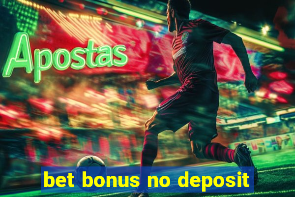 bet bonus no deposit