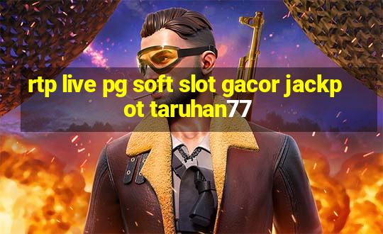 rtp live pg soft slot gacor jackpot taruhan77