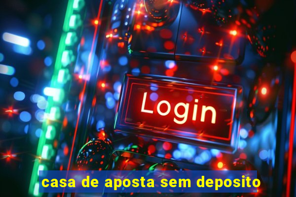 casa de aposta sem deposito