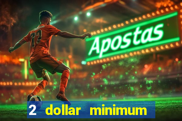 2 dollar minimum deposit casino