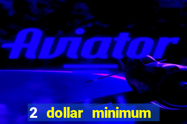 2 dollar minimum deposit casino