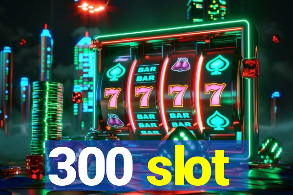 300 slot