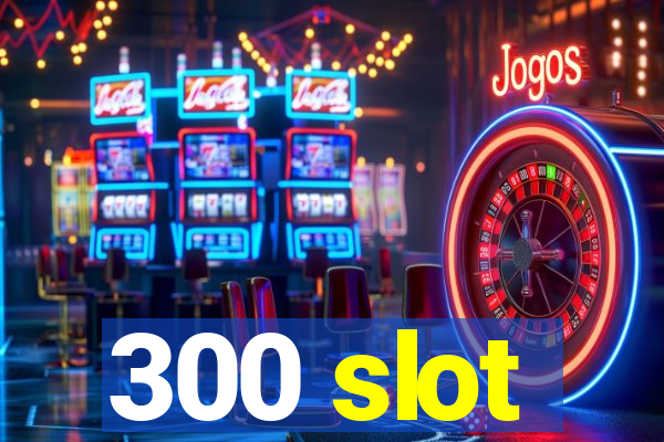 300 slot