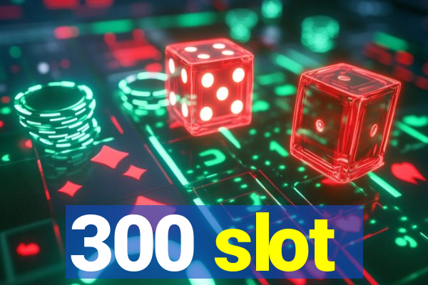 300 slot