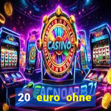 20 euro ohne einzahlung casino