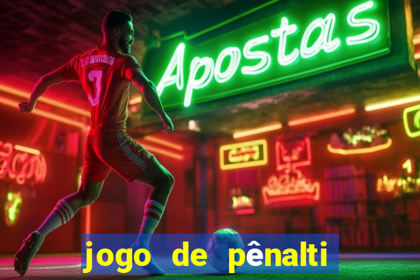 jogo de pênalti que ganha dinheiro