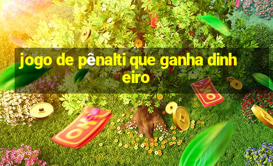 jogo de pênalti que ganha dinheiro