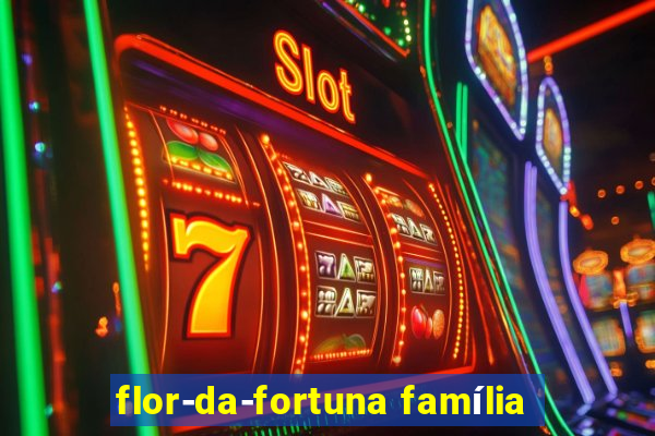 flor-da-fortuna família