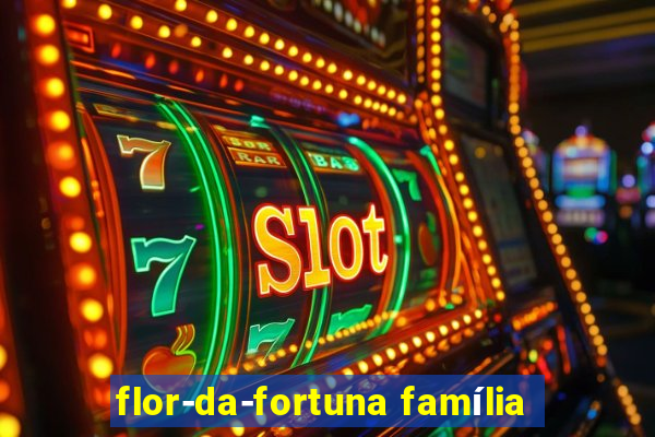 flor-da-fortuna família