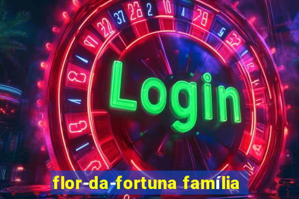 flor-da-fortuna família