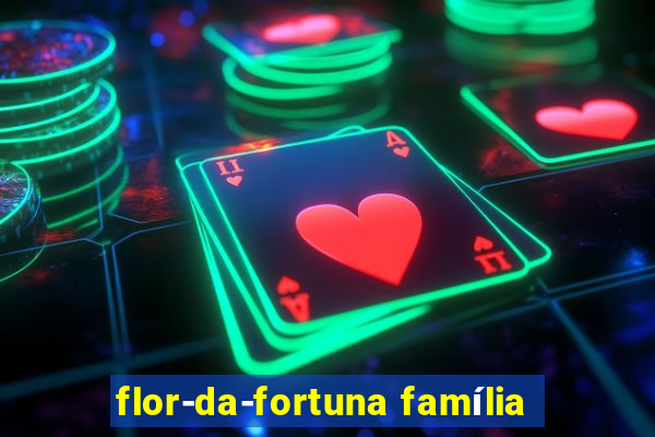 flor-da-fortuna família