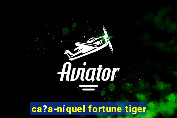 ca?a-níquel fortune tiger