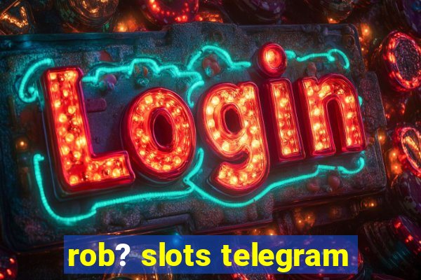 rob? slots telegram