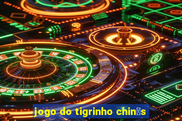 jogo do tigrinho chin锚s