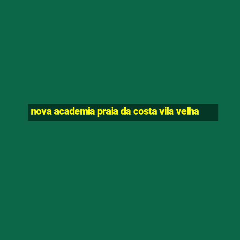 nova academia praia da costa vila velha