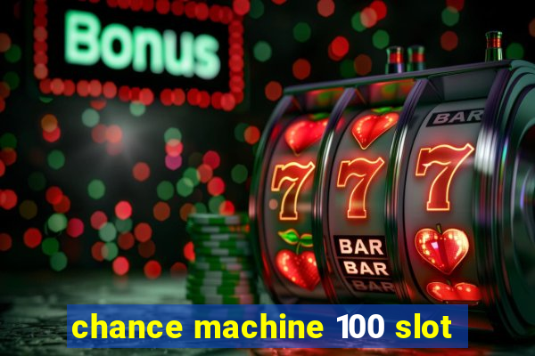 chance machine 100 slot