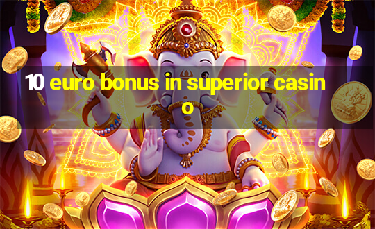 10 euro bonus in superior casino