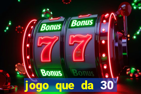 jogo que da 30 reais no cadastro