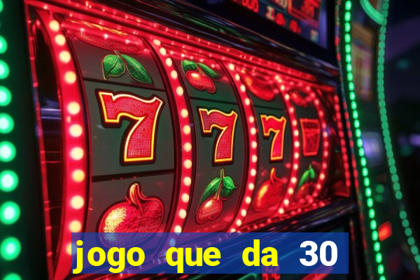 jogo que da 30 reais no cadastro