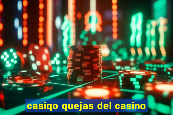 casiqo quejas del casino