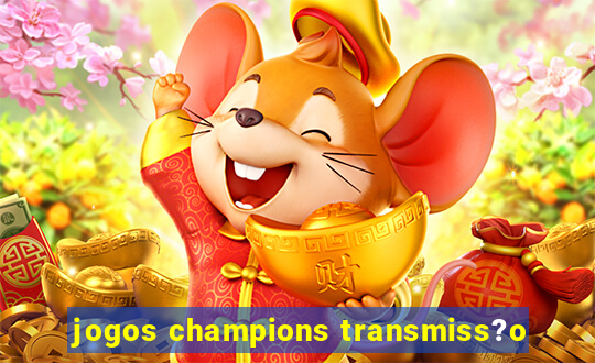 jogos champions transmiss?o