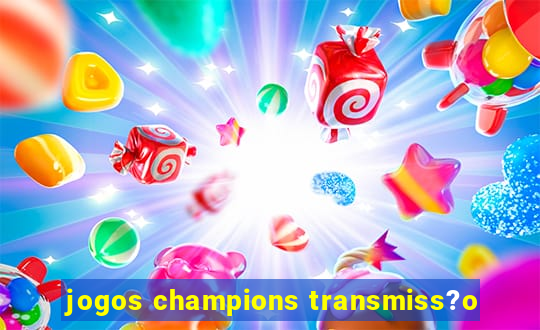 jogos champions transmiss?o