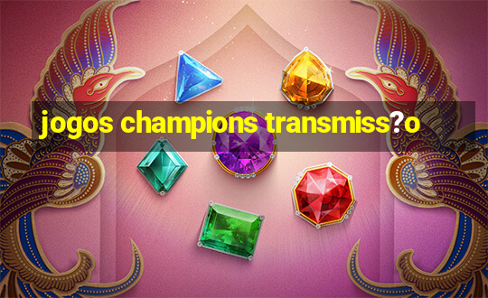 jogos champions transmiss?o