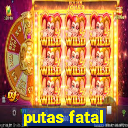 putas fatal