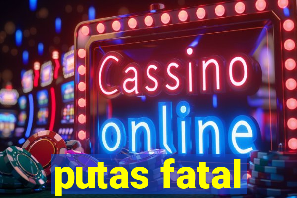 putas fatal