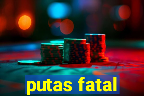 putas fatal