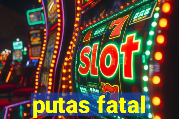 putas fatal